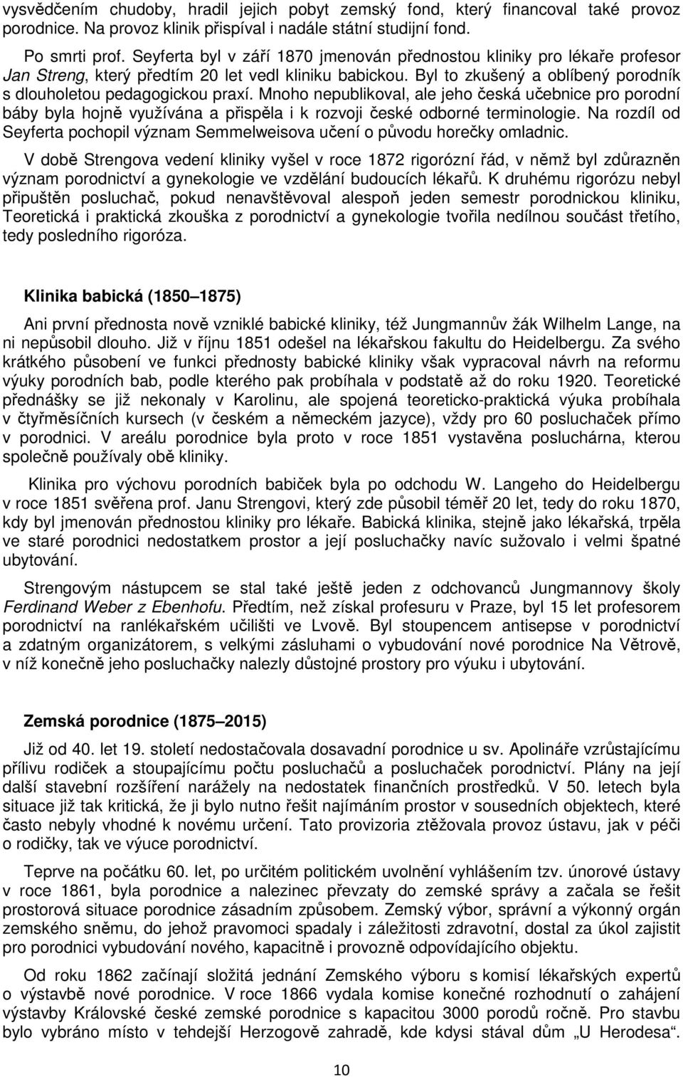 Mnoho nepublikoval, ale jeho česká učebnice pro porodní báby byla hojně využívána a přispěla i k rozvoji české odborné terminologie.