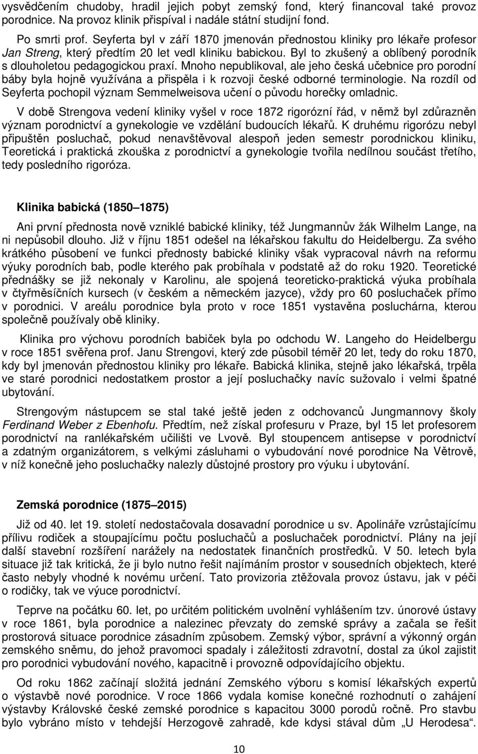 Mnoho nepublikoval, ale jeho česká učebnice pro porodní báby byla hojně využívána a přispěla i k rozvoji české odborné terminologie.