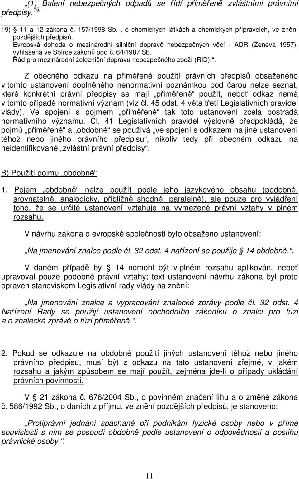 . Z obecného odkazu na přiměřené použití právních předpisů obsaženého v tomto ustanovení doplněného nenormativní poznámkou pod čarou nelze seznat, které konkrétní právní předpisy se mají přiměřeně