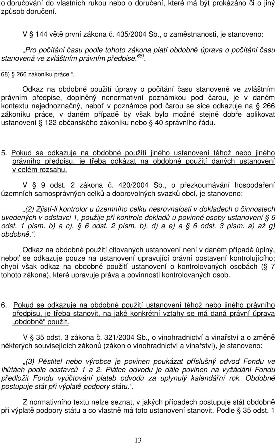 . Odkaz na obdobné použití úpravy o počítání času stanovené ve zvláštním právním předpise, doplněný nenormativní poznámkou pod čarou, je v daném kontextu nejednoznačný, neboť v poznámce pod čarou se