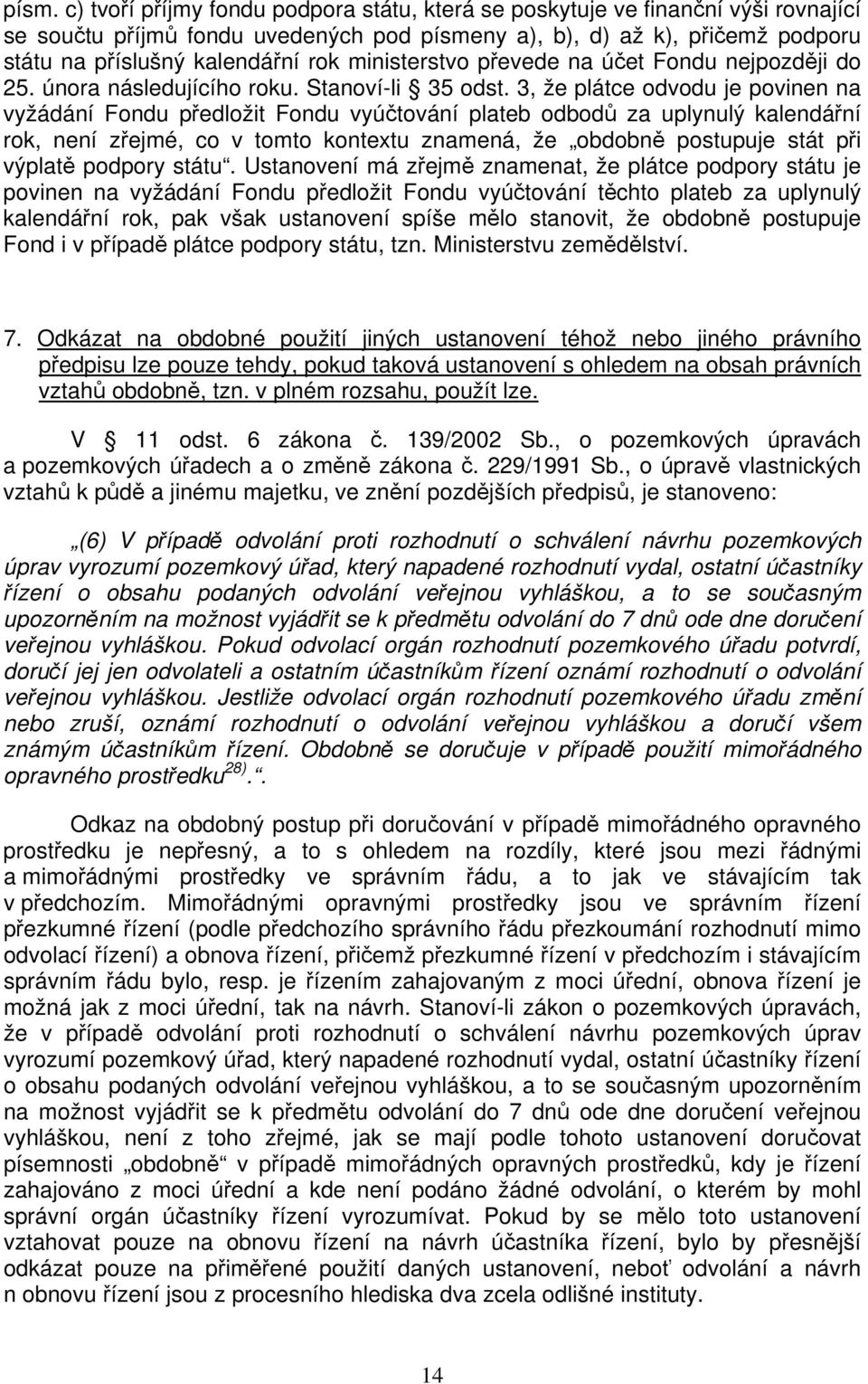 3, že plátce odvodu je povinen na vyžádání Fondu předložit Fondu vyúčtování plateb odbodů za uplynulý kalendářní rok, není zřejmé, co v tomto kontextu znamená, že obdobně postupuje stát při výplatě