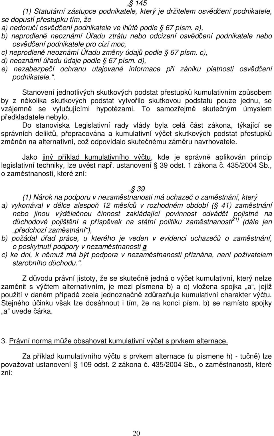 c), d) neoznámí úřadu údaje podle 67 písm. d), e) nezabezpečí ochranu utajované informace při zániku platnosti osvědčení podnikatele.