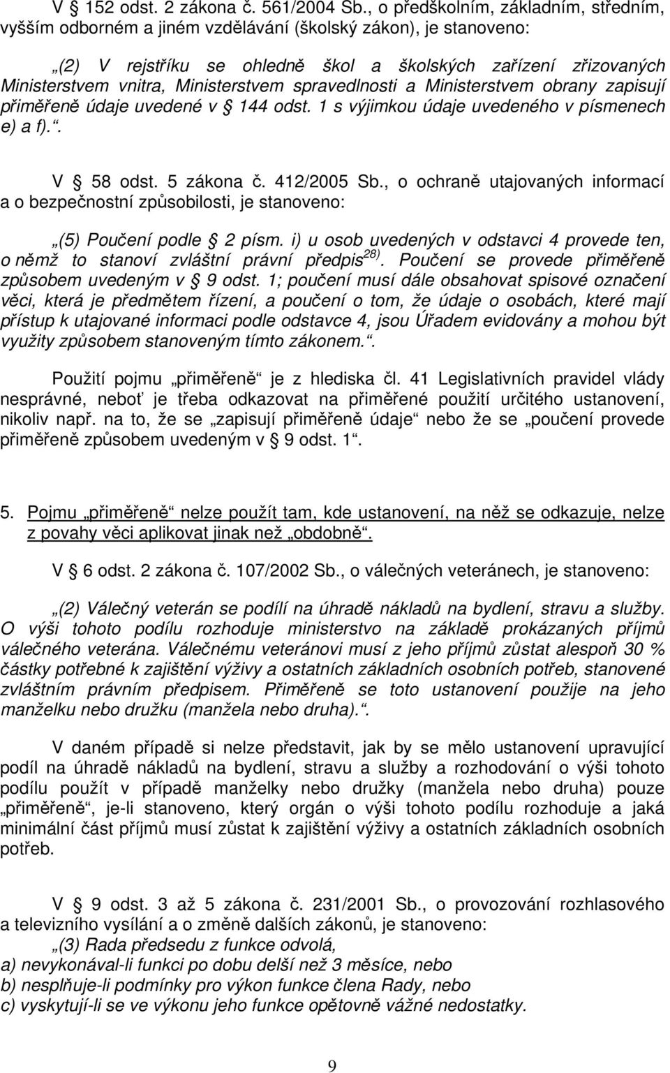 Ministerstvem spravedlnosti a Ministerstvem obrany zapisují přiměřeně údaje uvedené v 144 odst. 1 s výjimkou údaje uvedeného v písmenech e) a f).. V 58 odst. 5 zákona č. 412/2005 Sb.