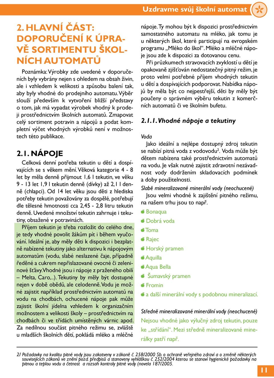 Zmapovat celý sortiment potravin a nápojů a podat kompletní výčet vhodných výrobků není v možnostech této publikace. 2.1. NÁPOJE Celková denní potřeba tekutin u dětí a dospívajících se s věkem mění.