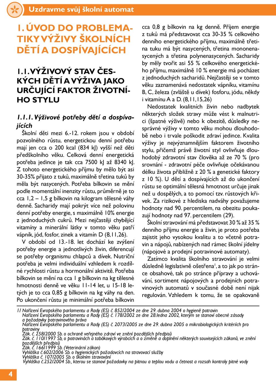 Celková denní energetická potřeba jedince je tak cca 7500 kj až 8340 kj. Z tohoto energetického příjmu by mělo být asi 30-35% přijato z tuků, maximálně třetina tuků by měla být nasycených.
