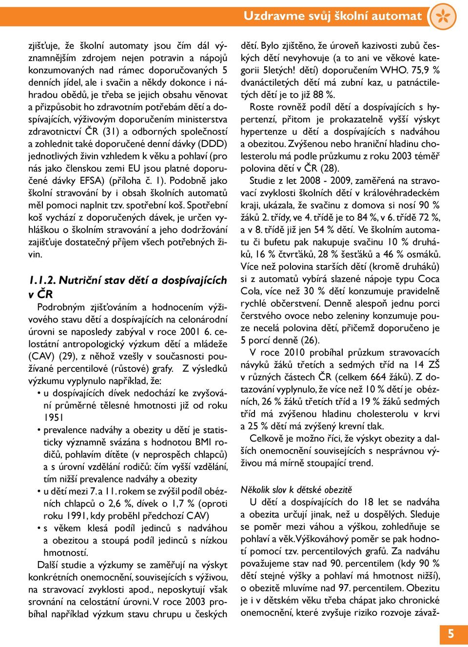 dávky (DDD) jednotlivých živin vzhledem k věku a pohlaví (pro nás jako členskou zemi EU jsou platné doporučené dávky EFSA) (příloha č. 1).