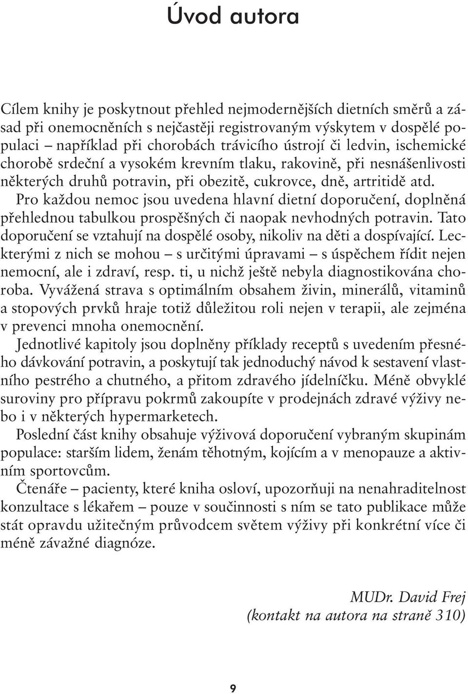 Pro každou nemoc jsou uvedena hlavní dietní doporučení, doplněná přehlednou tabulkou prospěšných či naopak nevhodných potravin.