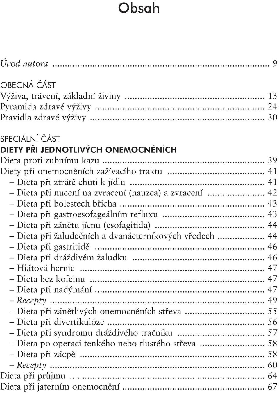 .. 41 Dieta při nucení na zvracení (nauzea) a zvracení... 42 Dieta při bolestech břicha... 43 Dieta při gastroesofageálním refluxu... 43 Dieta při zánětu jícnu (esofagitida).