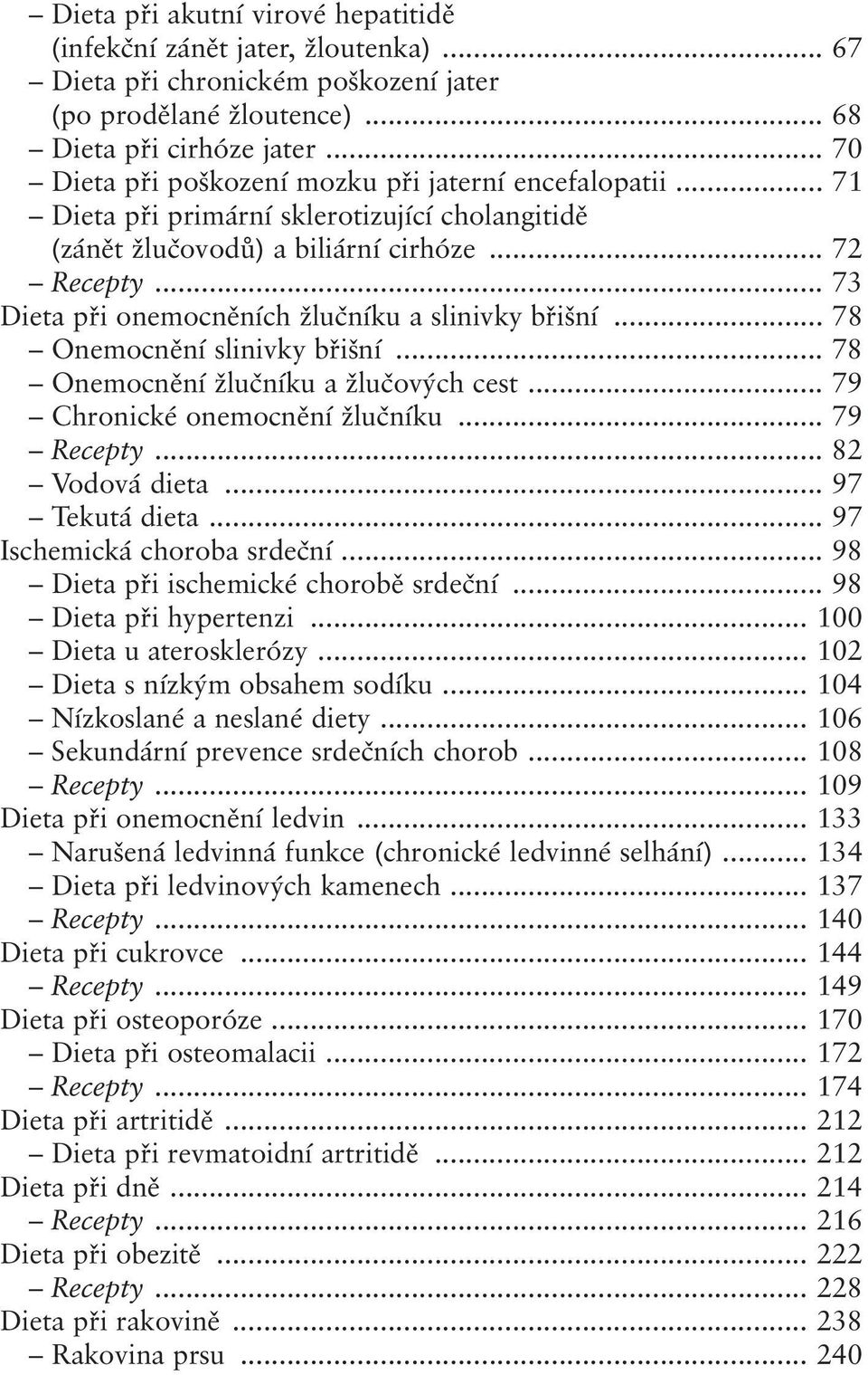 .. 73 Dieta při onemocněních žlučníku a slinivky břišní... 78 Onemocnění slinivky břišní... 78 Onemocnění žlučníku a žlučových cest... 79 Chronické onemocnění žlučníku... 79 Recepty... 82 Vodová dieta.