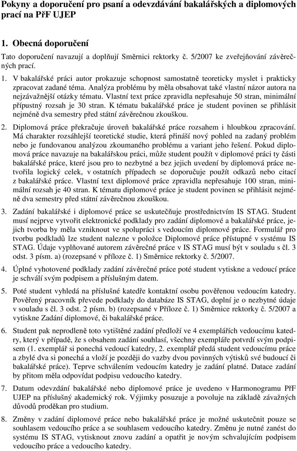 Analýza problému by měla obsahovat také vlastní názor autora na nejzávažnější otázky tématu. Vlastní text práce zpravidla nepřesahuje 50 stran, minimální přípustný rozsah je 30 stran.