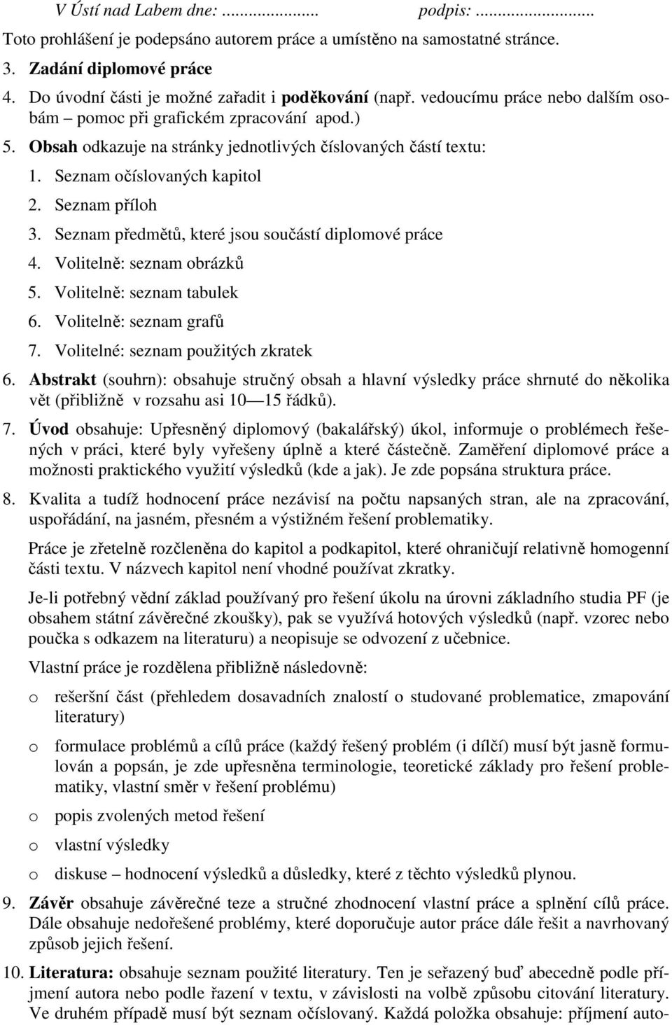 Seznam předmětů, které jsou součástí diplomové práce 4. Volitelně: seznam obrázků 5. Volitelně: seznam tabulek 6. Volitelně: seznam grafů 7. Volitelné: seznam použitých zkratek 6.