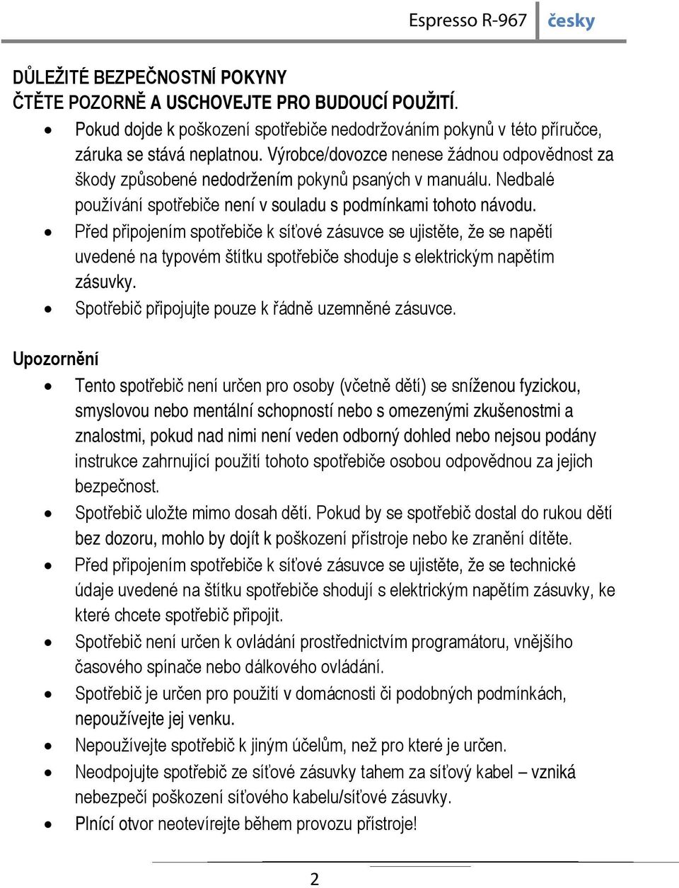 Před připojením spotřebiče k síťové zásuvce se ujistěte, že se napětí uvedené na typovém štítku spotřebiče shoduje s elektrickým napětím zásuvky. Spotřebič připojujte pouze k řádně uzemněné zásuvce.