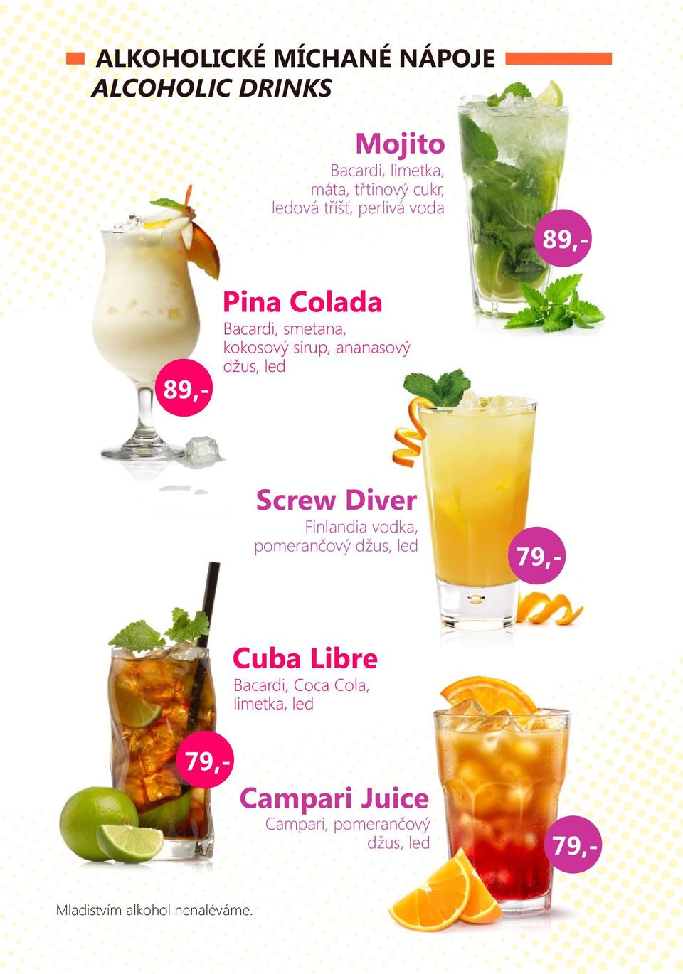 Screw Diver Finlandia vodka, pomerančový džus, led Cuba Libre Bacardi, Coca Cola, limetka, led