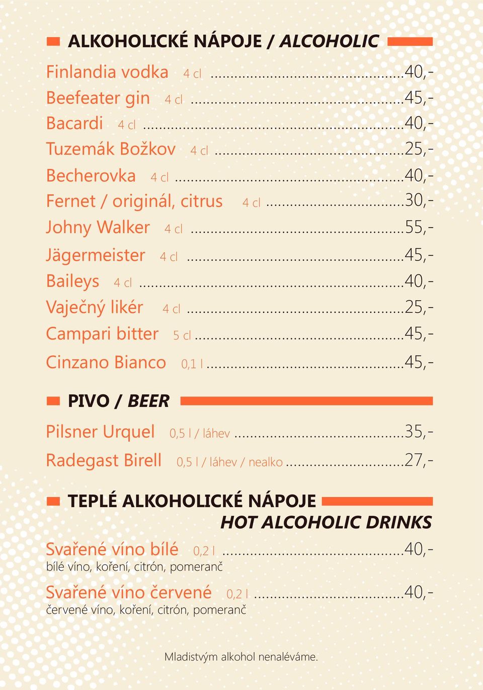 .. 45,- Cinzano Bianco 0,1 l... 45,- PIVO / BEER Pilsner Urquel 0,5 l / láhev... 35,- Radegast Birell 0,5 l / láhev / nealko.