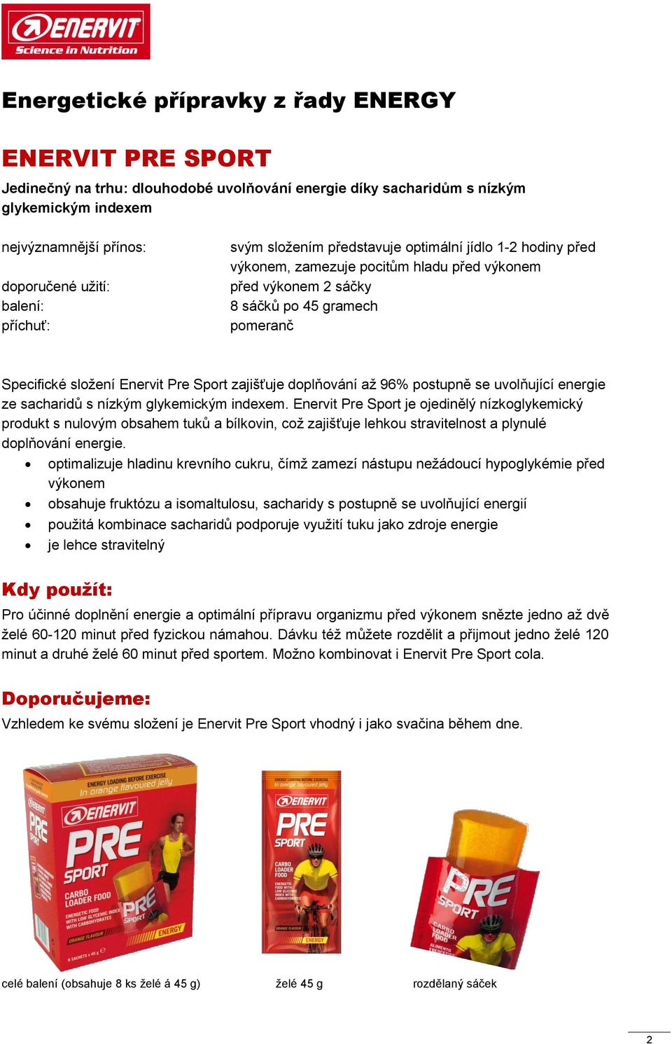 Sport zajišťuje doplňování až 96% postupně se uvolňující energie ze sacharidů s nízkým glykemickým indexem.