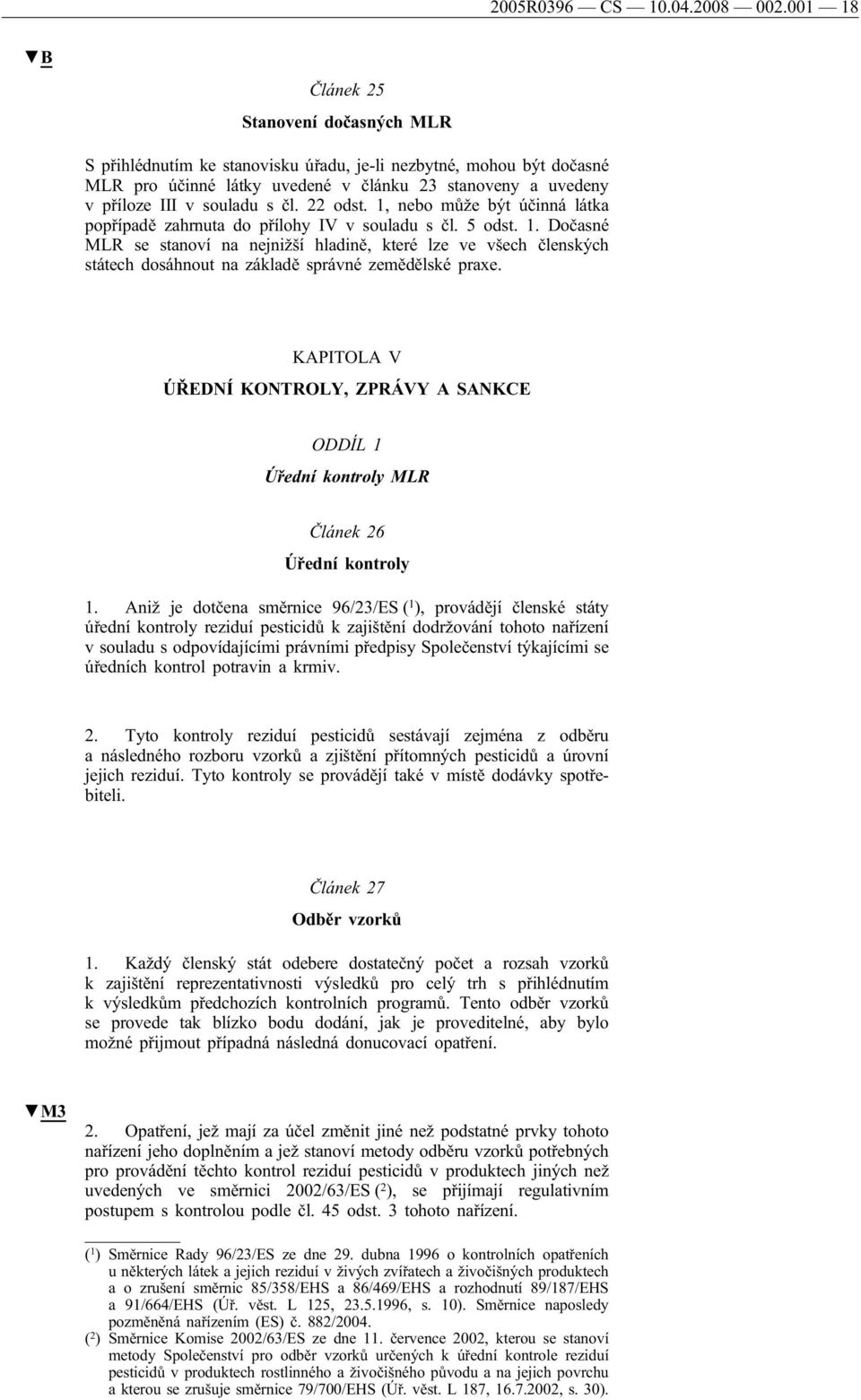 22 odst. 1, nebo může být účinná látka popřípadě zahrnuta do přílohy IV v souladu s čl. 5 odst. 1. Dočasné se stanoví na nejnižší hladině, které lze ve všech členských státech dosáhnout na základě správné zemědělské praxe.