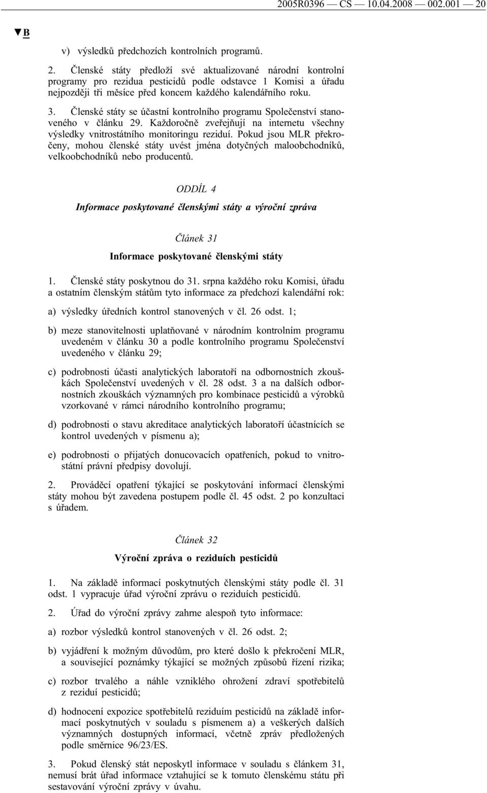 Členské státy předloží své aktualizované národní kontrolní programy pro rezidua pesticidů podle odstavce 1 Komisi a úřadu nejpozději tři měsíce před koncem každého kalendářního roku. 3.