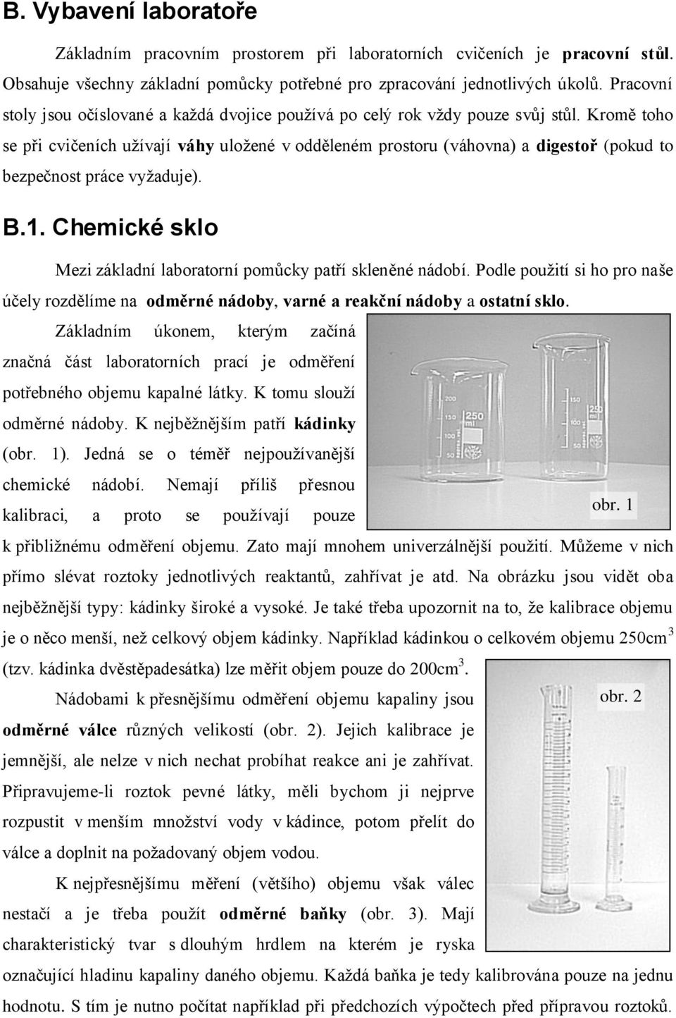 Kromě toho se při cvičeních užívají váhy uložené v oěleném prostoru (váhovna) a igestoř (poku to ezpečnost práce vyžauje). B.1. Chemické sklo Mezi záklaní laoratorní pomůcky patří skleněné náoí.