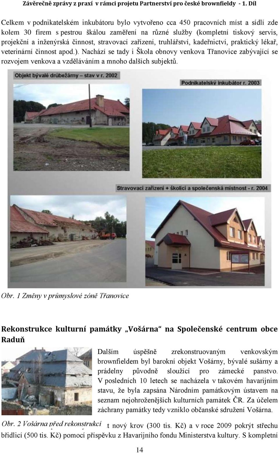Nachází se tady i Škola obnovy venkova Třanovice zabývající se rozvojem venkova a vzděláváním a mnoho dalších subjektů. Obr.