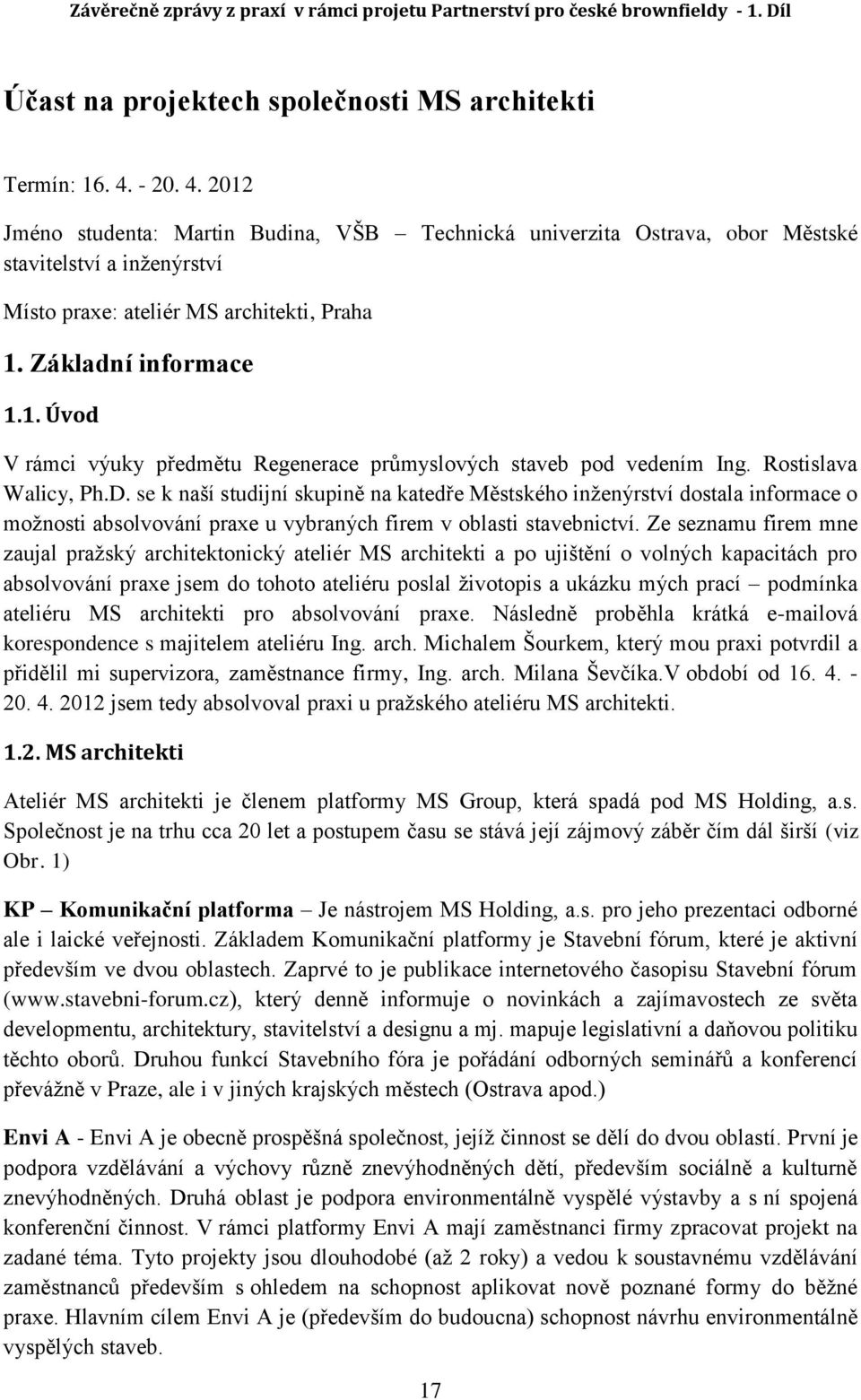 Rostislava Walicy, Ph.D. se k naší studijní skupině na katedře Městského inženýrství dostala informace o možnosti absolvování praxe u vybraných firem v oblasti stavebnictví.