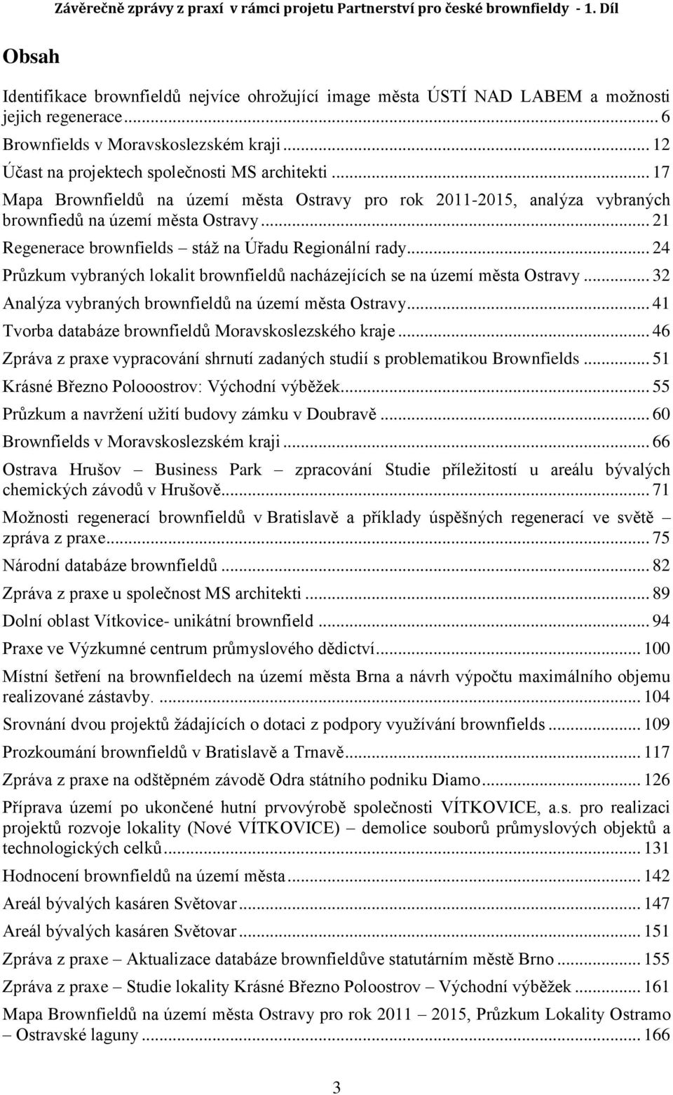 .. 24 Průzkum vybraných lokalit brownfieldů nacházejících se na území města Ostravy... 32 Analýza vybraných brownfieldů na území města Ostravy... 41 Tvorba databáze brownfieldů Moravskoslezského kraje.