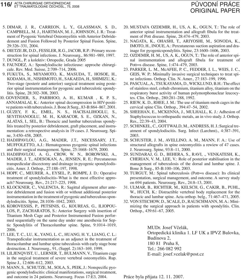 a kolektiv: Ortopedie, Grada 2005 8. FAUNDEZ, A.: Spondylodiscite infectieuse: approche chirurgicale. Rev. Med. Suisse, 2:709 714, 2006. 9. FUKUTA, S., MIYAMOTO, K., MASUDA, T., HOSOE, H., KODAMA, H.
