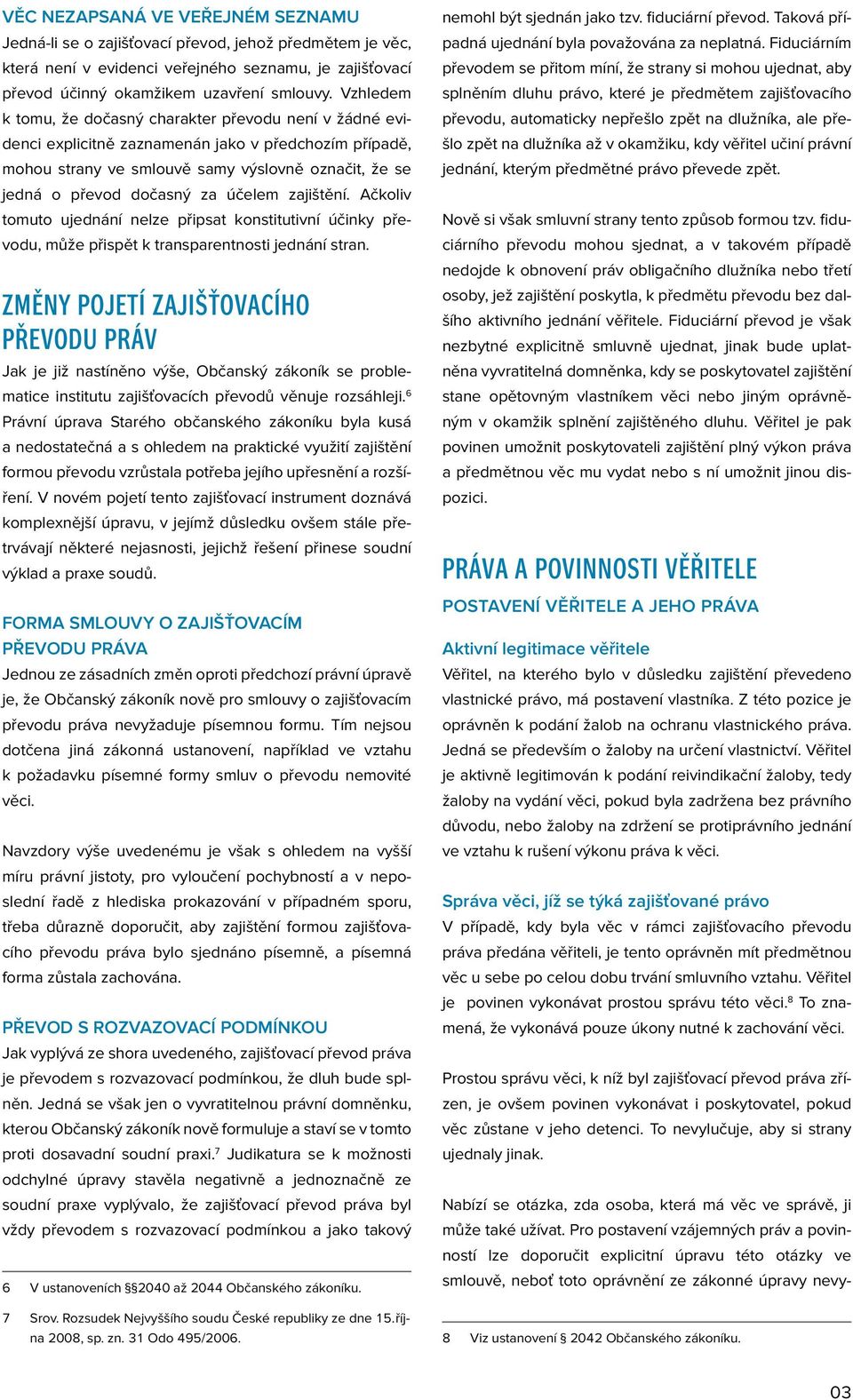 účelem zajištění. Ačkoliv tomuto ujednání nelze připsat konstitutivní účinky převodu, může přispět k transparentnosti jednání stran.