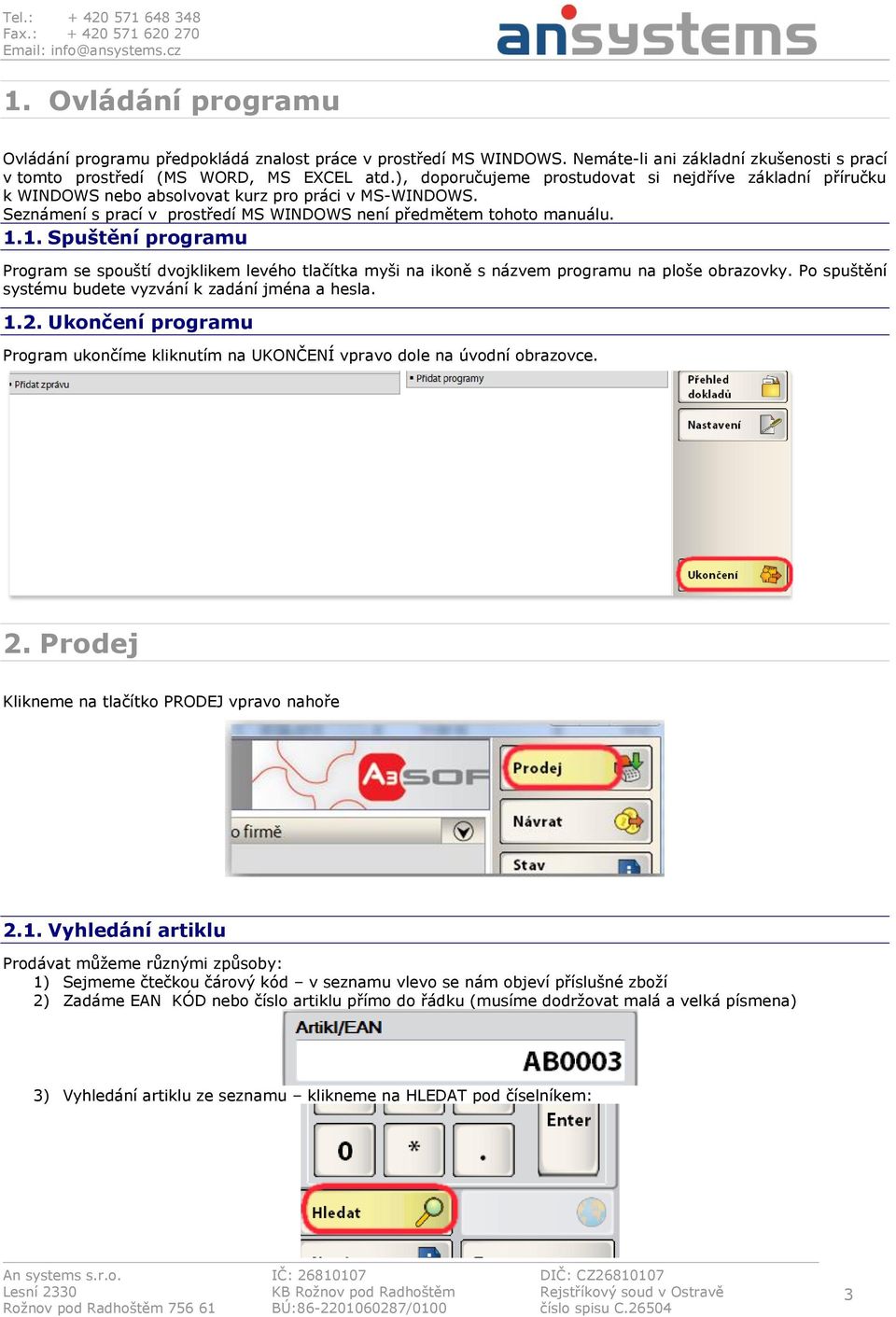 1. Spuštění programu Program se spouští dvojklikem levého tlačítka myši na ikoně s názvem programu na ploše obrazovky. Po spuštění systému budete vyzvání k zadání jména a hesla. 1.2.