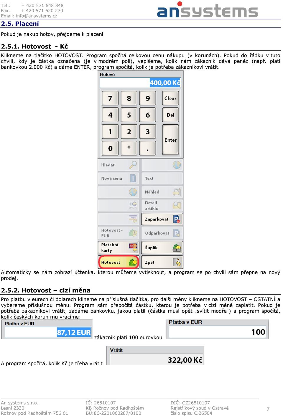 000 Kč) a dáme ENTER, program spočítá, kolik je potřeba zákazníkovi vrátit. Automaticky se nám zobrazí účtenka, kterou můžeme vytisknout, a program se po chvíli sám přepne na nový prodej. 2.