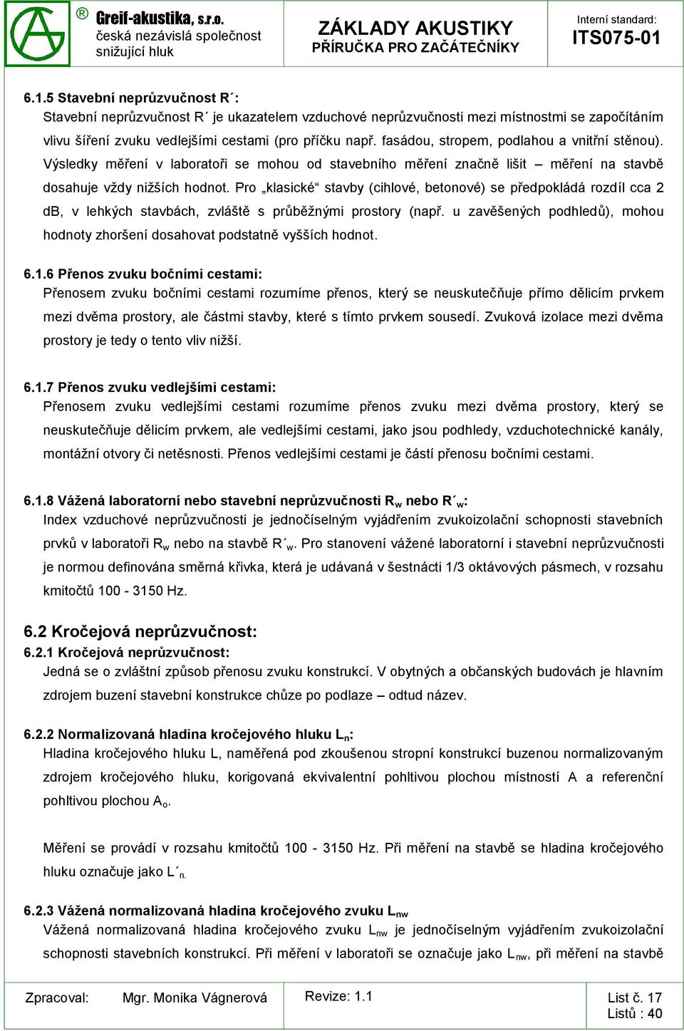 Pro klasické stavby (cihlové, betonové) se předpokládá rozdíl cca 2 db, v lehkých stavbách, zvláště s průběžnými prostory (např.