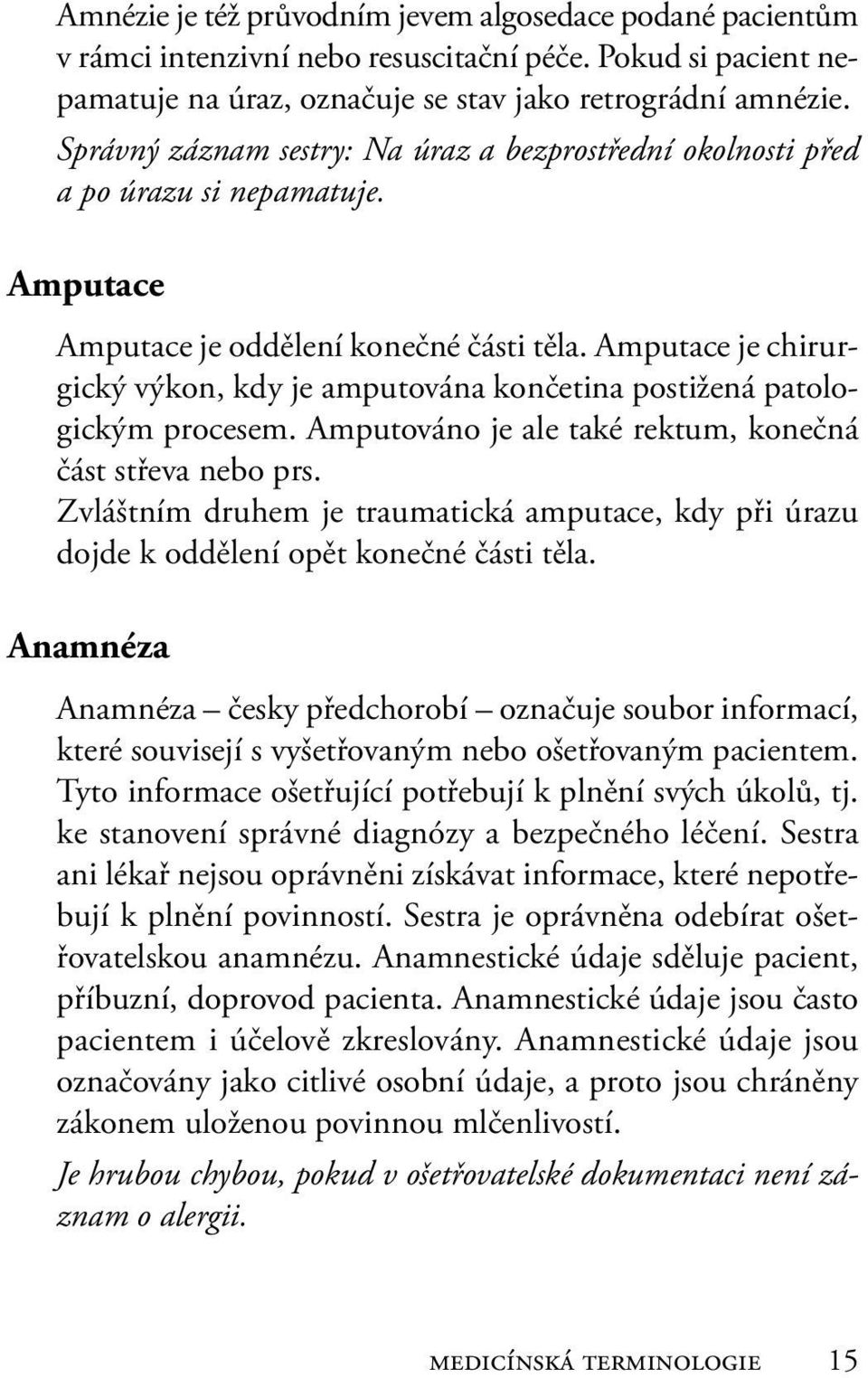 Amputace je chirurgický výkon, kdy je amputována končetina postižená patologickým procesem. Amputováno je ale také rektum, konečná část střeva nebo prs.