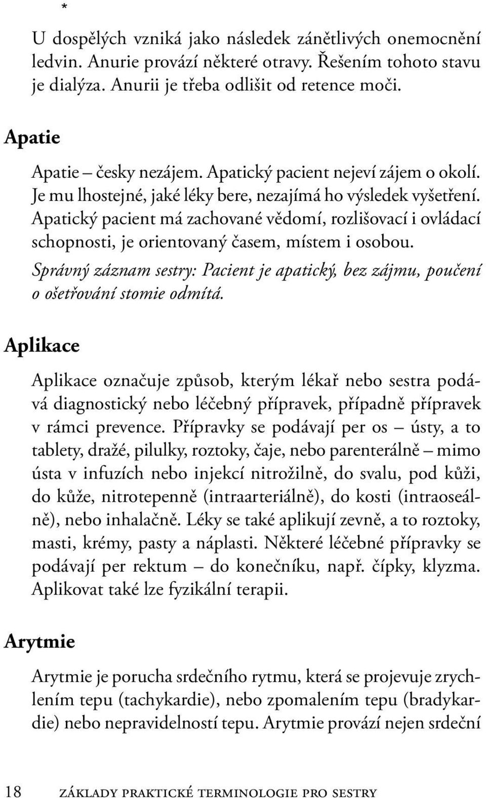 Apatický pacient má zachované vědomí, rozlišovací i ovládací schopnosti, je orientovaný časem, místem i osobou.