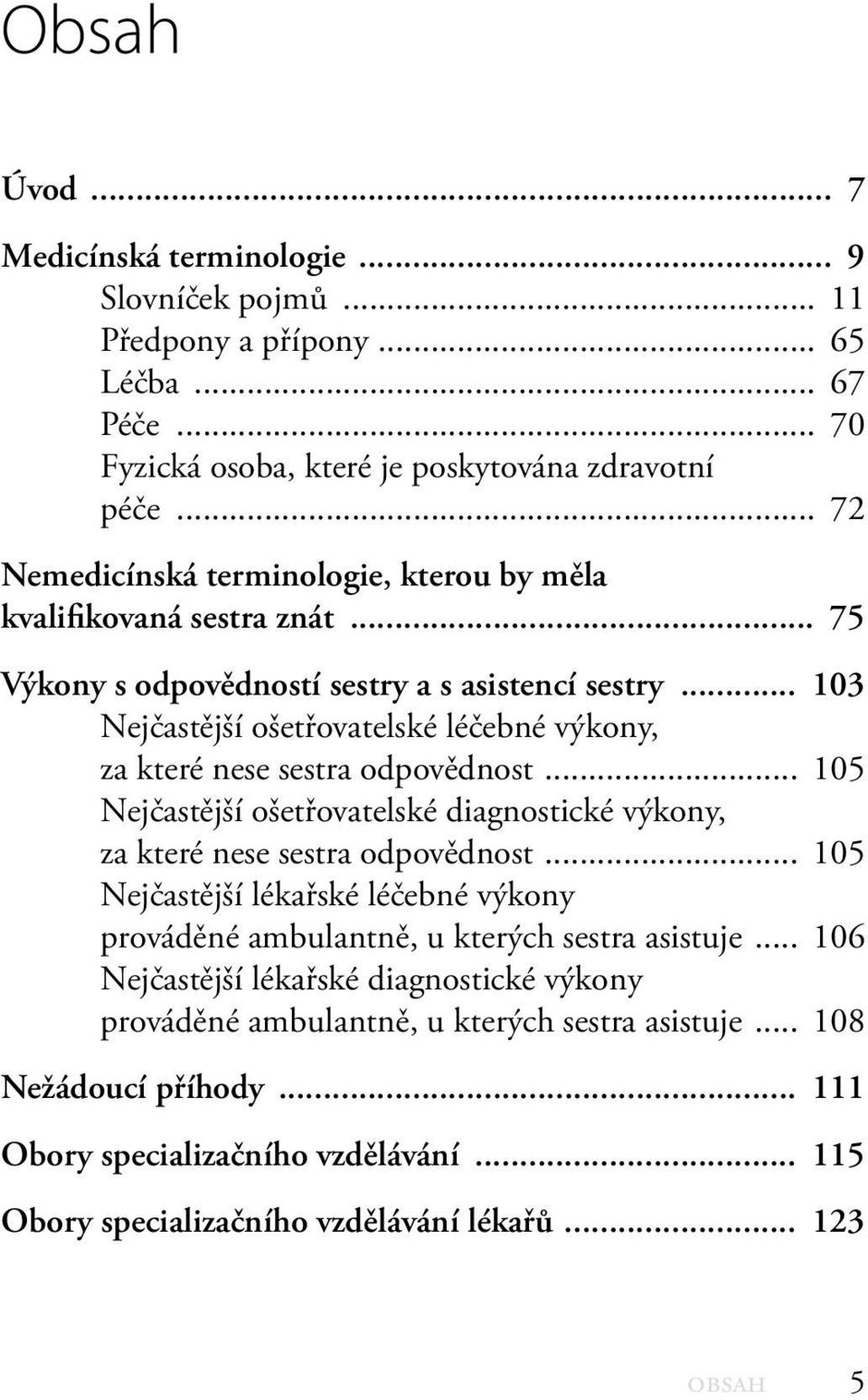.. 103 Nejčastější ošetřovatelské léčebné výkony, za které nese sestra odpovědnost... 105 Nejčastější ošetřovatelské diagnostické výkony, za které nese sestra odpovědnost.