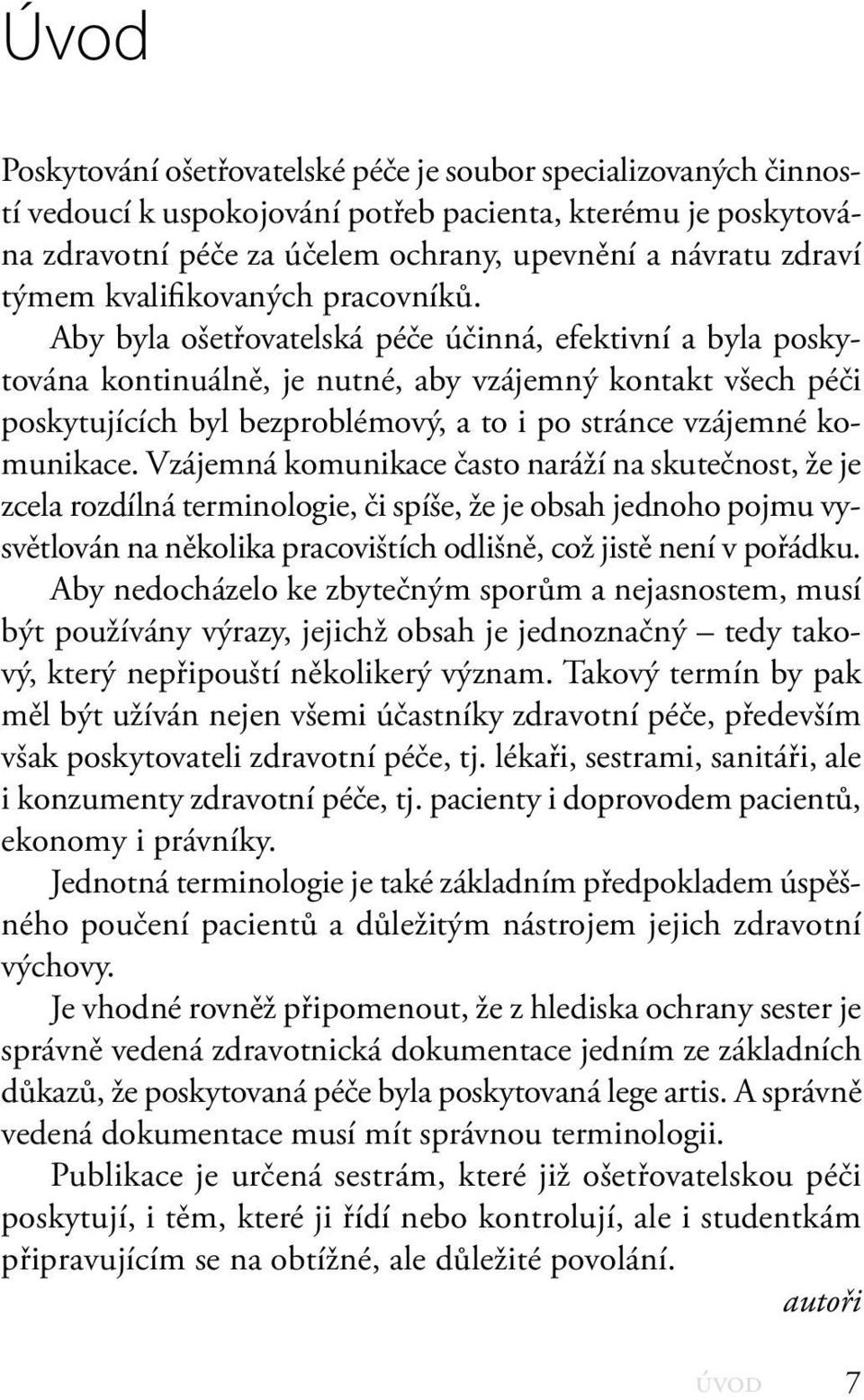 Aby byla ošetřovatelská péče účinná, efektivní a byla poskytována kontinuálně, je nutné, aby vzájemný kontakt všech péči poskytujících byl bezproblémový, a to i po stránce vzájemné komunikace.
