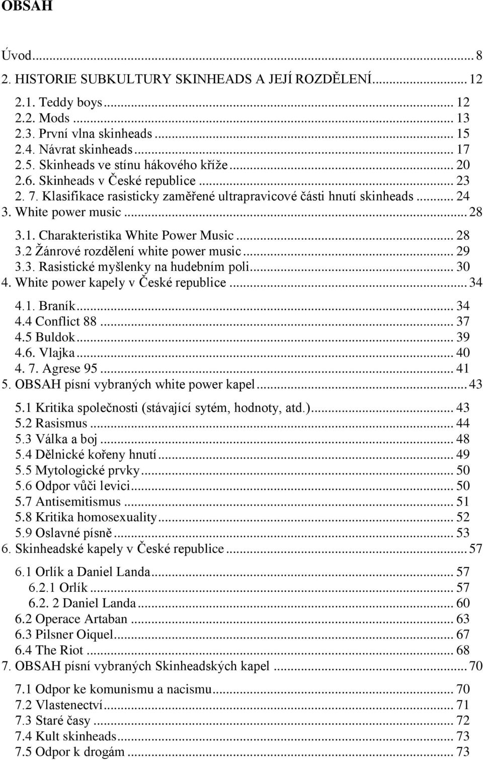 .. 29 3.3. Rasistické myšlenky na hudebním poli... 30 4. White power kapely v České republice... 34 4.1. Braník... 34 4.4 Conflict 88... 37 4.5 Buldok... 39 4.6. Vlajka... 40 4. 7. Agrese 95... 41 5.