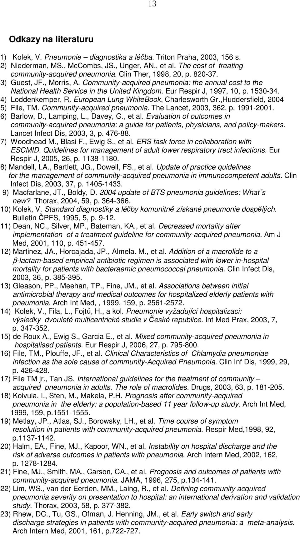 4) Loddenkemper, R. European Lung WhiteBook, Charlesworth Gr.,Huddersfield, 2004 5) File, TM. Community-acquired pneumonia. The Lancet, 2003, 362, p. 1991-2001. 6) Barlow, D., Lamping, L., Davey, G.