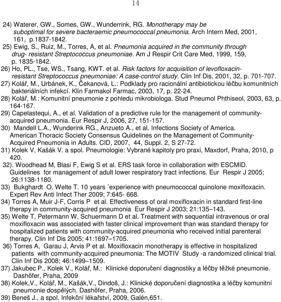 Clin Inf Dis, 2001, 32, p. 701-707. 27) Kolář, M., Urbánek, K., Čekanová, L.: Podklady pro racionální antibiotickou léčbu komunitních bakteriálních infekcí. Klin Farmakol Farmac, 2003, 17, p. 22-24.