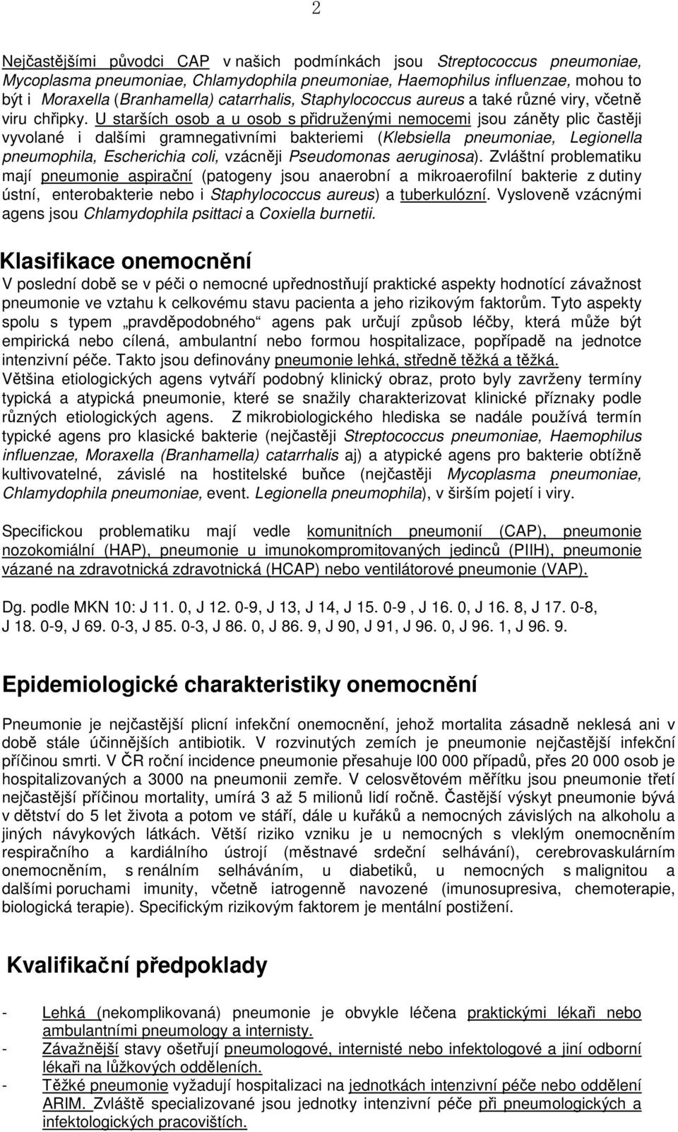 U starších osob a u osob s přidruženými nemocemi jsou záněty plic častěji vyvolané i dalšími gramnegativními bakteriemi (Klebsiella pneumoniae, Legionella pneumophila, Escherichia coli, vzácněji