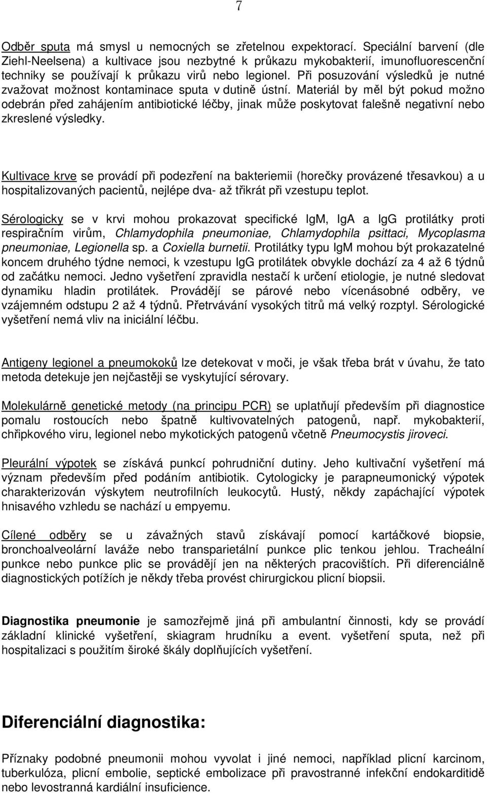 Při posuzování výsledků je nutné zvažovat možnost kontaminace sputa v dutině ústní.