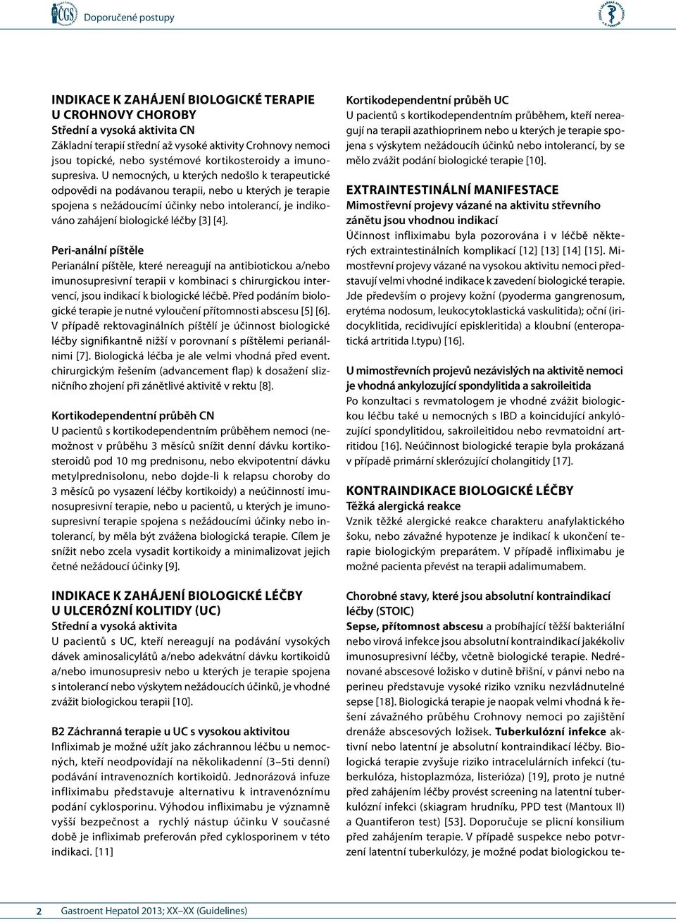 U nemocných, u kterých nedošlo k terapeutické odpovědi na podávanou terapii, nebo u kterých je terapie spojena s nežádoucímí účinky nebo intolerancí, je indikováno zahájení biologické léčby [3] [4].
