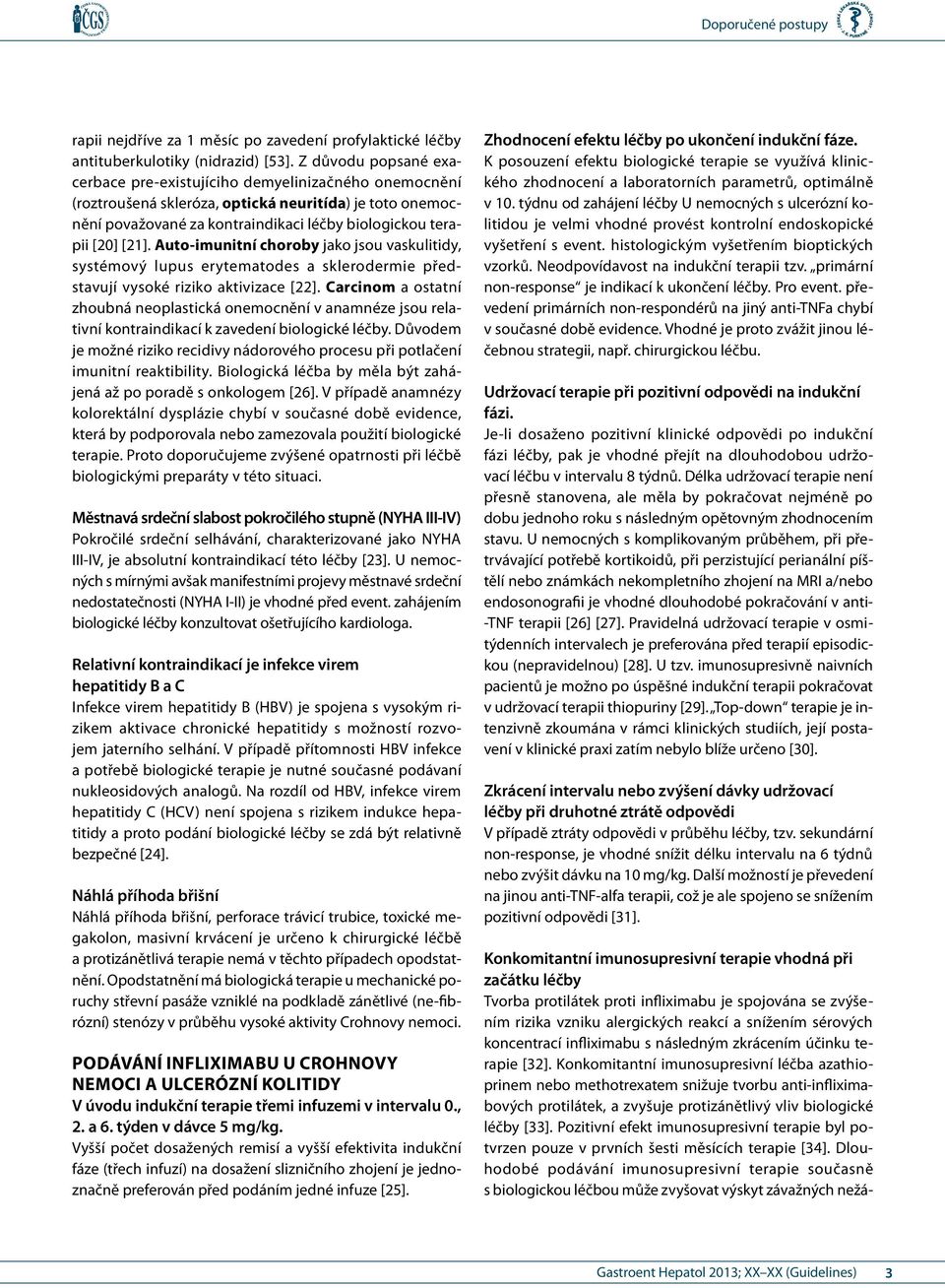 Auto-imunitní choroby jako jsou vaskulitidy, systémový lupus erytematodes a sklerodermie představují vysoké riziko aktivizace [22].
