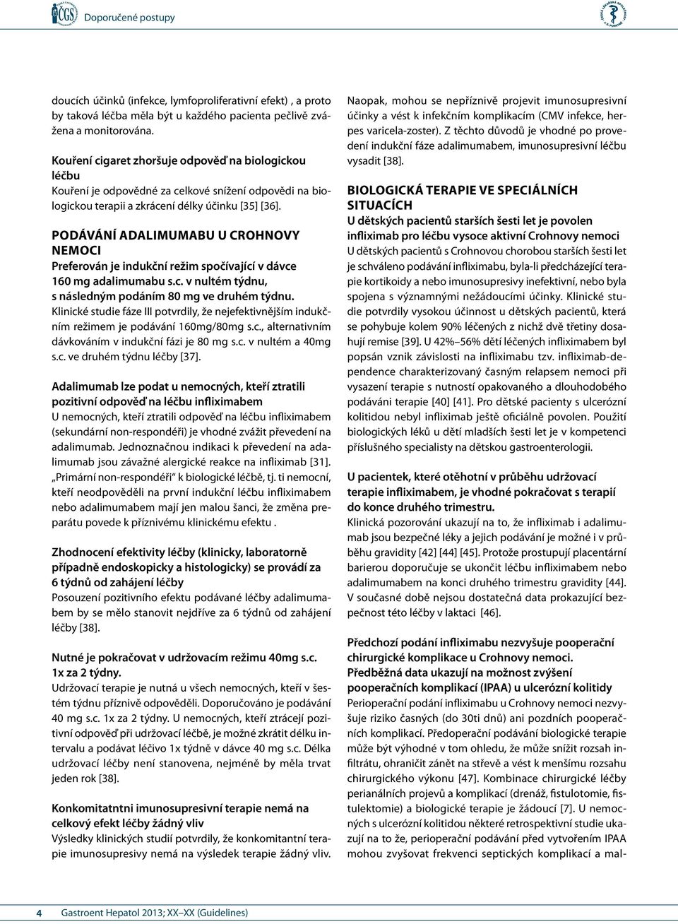 Podávání adalimumabu u Crohnovy nemoci Preferován je indukční režim spočívající v dávce 160 mg adalimumabu s.c. v nultém týdnu, s následným podáním 80 mg ve druhém týdnu.