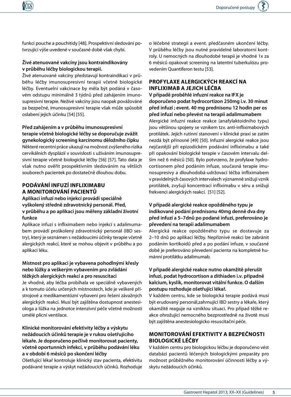 Eventuelní vakcinace by měla být podáná v časovém odstupu minimálně 3 týdnů před zahájením imunosupresivní terapie.
