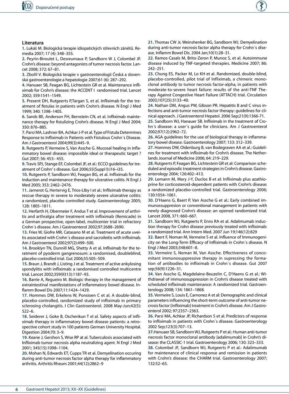 Biologická terapie v gastroenterologii Česká a slovenská gastroenterologie a hepatologie 2007;61 (6): 287 292. 4. Hanuaer SB, Feagan BG, Lichtestein GR et al.