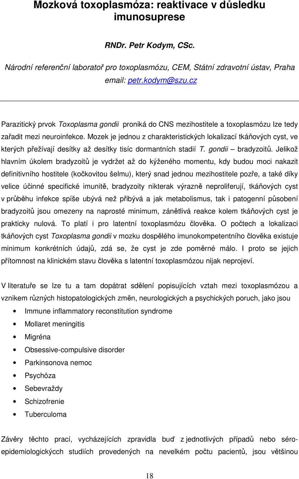 Mozek je jednou z charakteristických lokalizací tkáňových cyst, ve kterých přežívají desítky až desítky tisíc dormantních stadií T. gondii bradyzoitů.