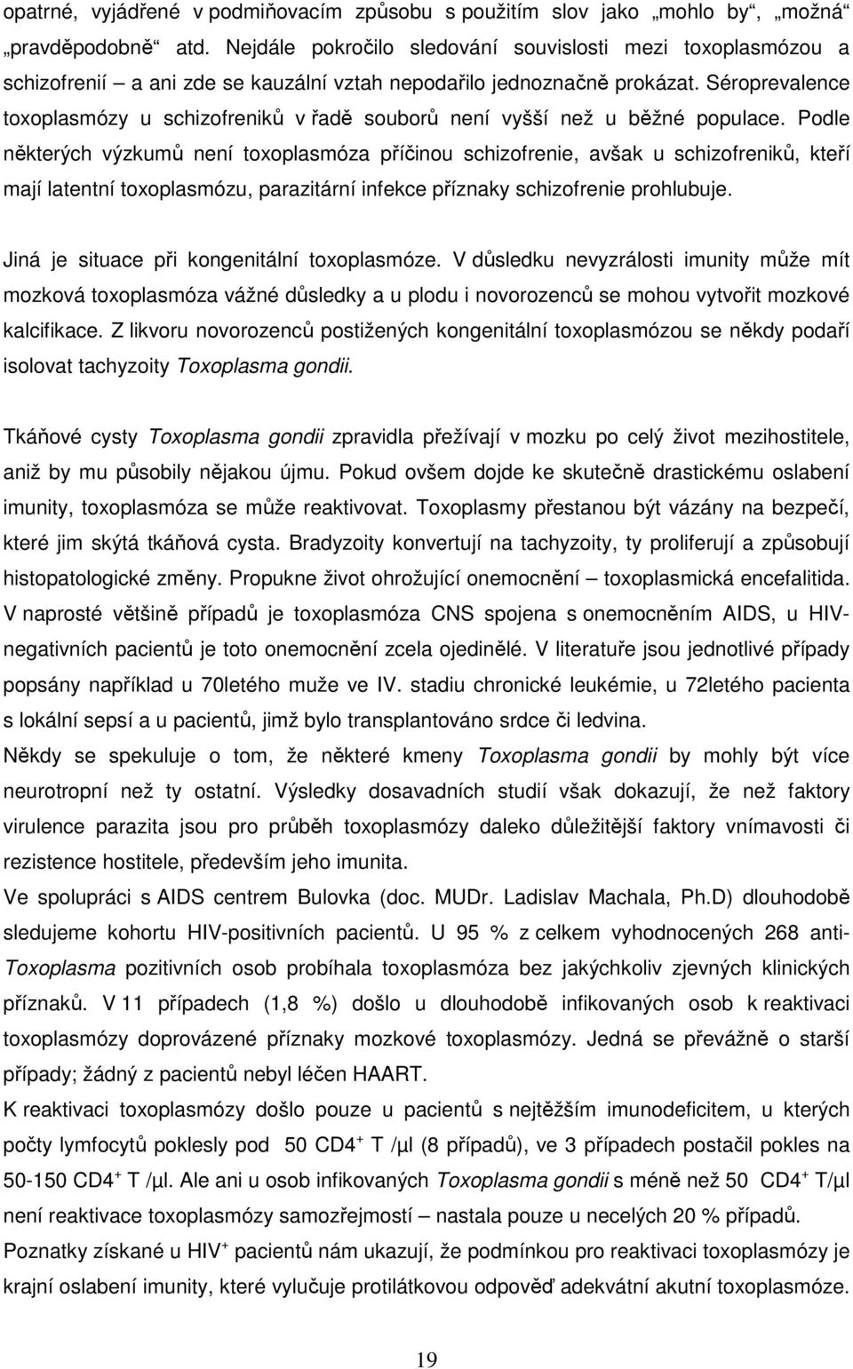 Séroprevalence toxoplasmózy u schizofreniků v řadě souborů není vyšší než u běžné populace.