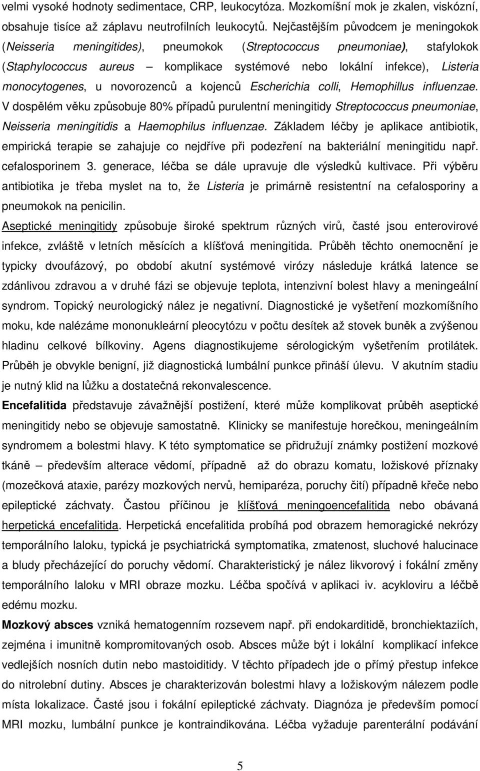 monocytogenes, u novorozenců a kojenců Escherichia colli, Hemophillus influenzae.