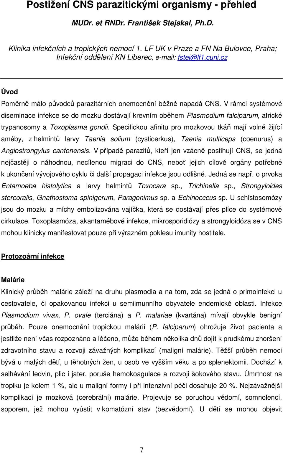 V rámci systémové diseminace infekce se do mozku dostávají krevním oběhem Plasmodium falciparum, africké trypanosomy a Toxoplasma gondii.