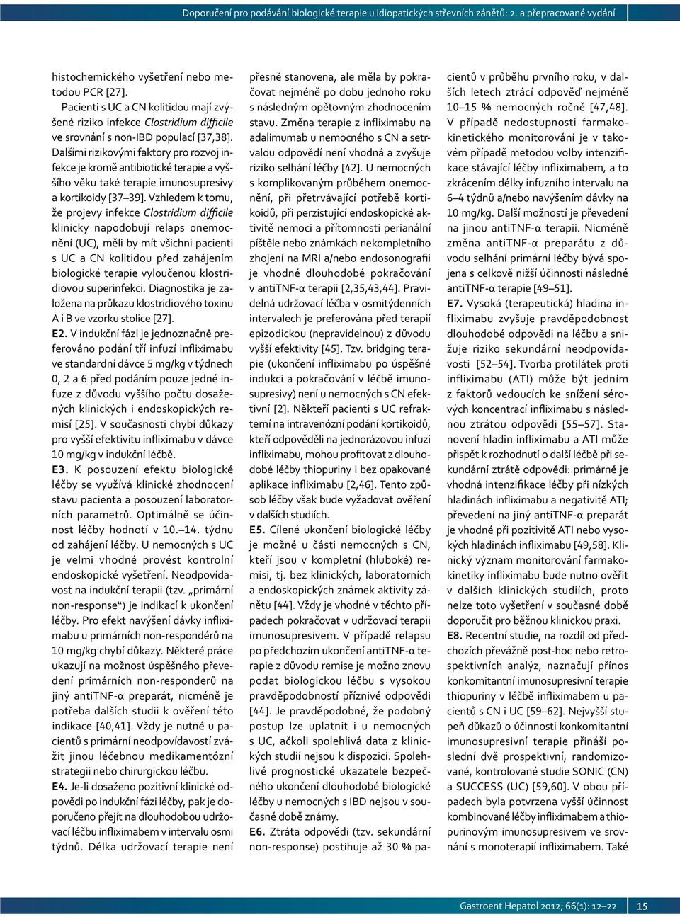 Vzhledem k tomu, že projevy infekce Clostridium difficile klinicky napodobují relaps onemocnění (UC), měli by mít všichni pacienti s UC a CN kolitidou před zahájením bio logické terapie vyloučenou