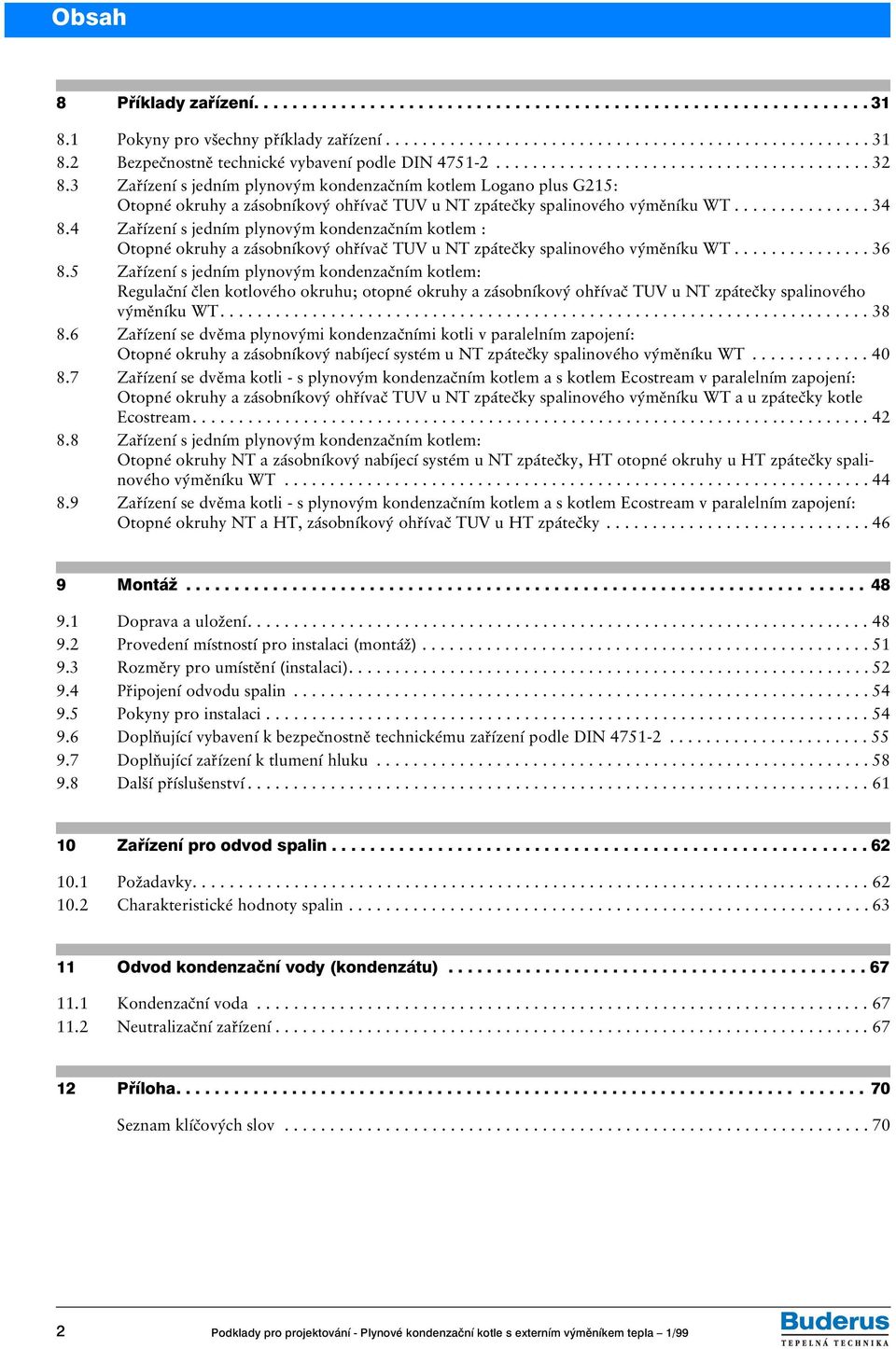 4 Zařízení s jedním plynovým kondenzačním kotlem : Otopné okruhy a zásobníkový ohřívač TUV u NT zpátečky spalinového výměníku WT............... 36 8.